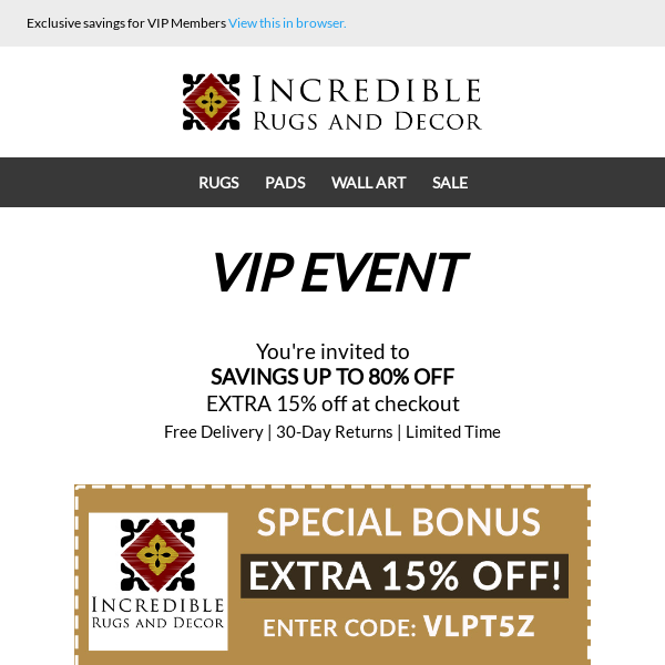 VIP EVENT! Savings up to 80% off with Free Shipping and EXTRA 15% OFF! Limited time only.