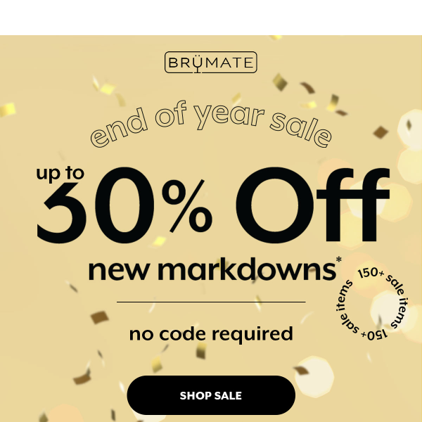 150 + MARKDOWNS | Now up to 30% off