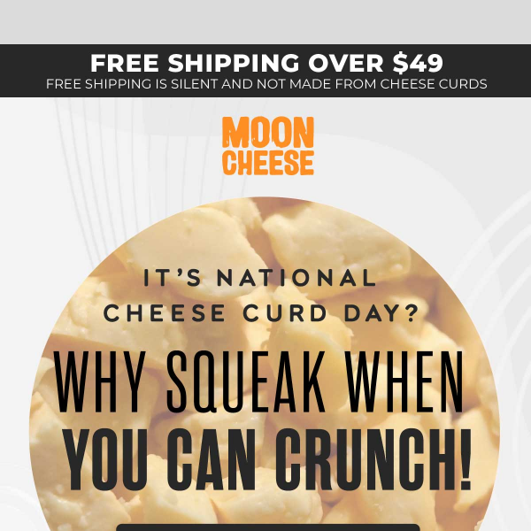 Why Squeak...when you can CRUNCH Moon Cheese!!