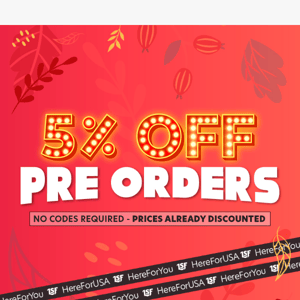 5% OFF ALL Pre Orders ❤️
