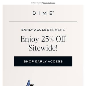 Dime Beauty , you've got exclusive access! 25% off sitewide!