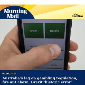 Australia lags on gambling regulation | Morning Mail from Guardian Australia