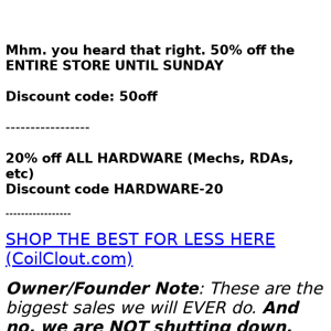 Coil Clout: NO, we are NOT shutting down! NEVER EVER! 50% off STOREWIDE for SPRING CLEANING going on NOW
