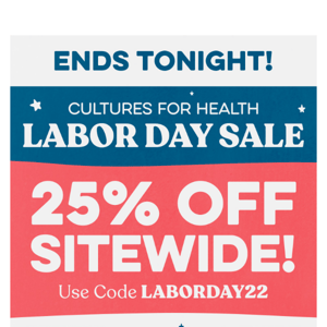 25% OFF ENDS TONIGHT!