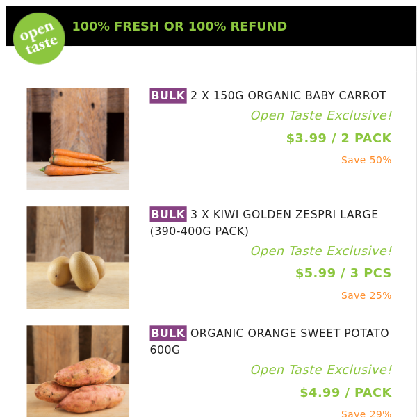 2 X 150G ORGANIC BABY CARROT ($3.99 / 2 PACK), 3 X KIWI GOLDEN ZESPRI LARGE (390-400G PACK) and many more!