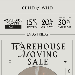 .:. Warehouse Moving SALE .:. 15% off Jewelry / 20% off Objects / 30% off Sale Items