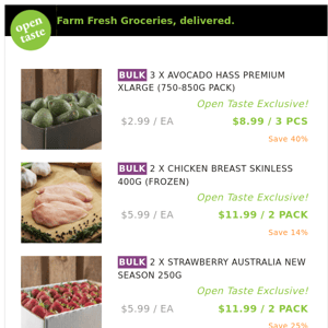 3 X AVOCADO HASS PREMIUM XLARGE (750-850G PACK) ($8.99 / 3 PCS), 2 X CHICKEN BREAST SKINLESS 400G (FROZEN) and many more!