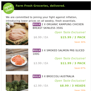 2 X ORGANIC KAMPUNG CHICKEN BREAST SKINLESS 350G ($15.99 / 2 PACK), 3 X SMOKED SALMON PRE-SLICED 100G and many more!