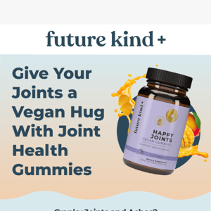 Cranky Joints and Aches? Meet your new BFFs…