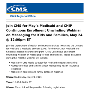 Join CMS for May’s Medicaid and CHIP Continuous Enrollment Unwinding Webinar on Messaging for Kids and Families, May 24 @ 12:00pm ET