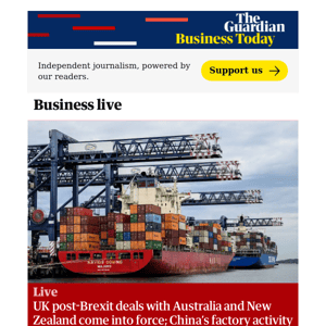 Business Today: UK post-Brexit deals with Australia and New Zealand come into force; China’s factory activity falls