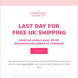 LAST DAY for FREE UK Shipping!
