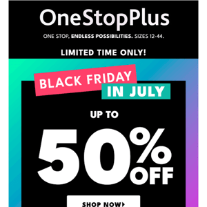 BLACK FRIDAY IN JULY: Up to 50% off
