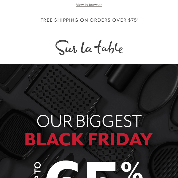 Hi Sur La Table, our biggest Black Friday ever is happening now!