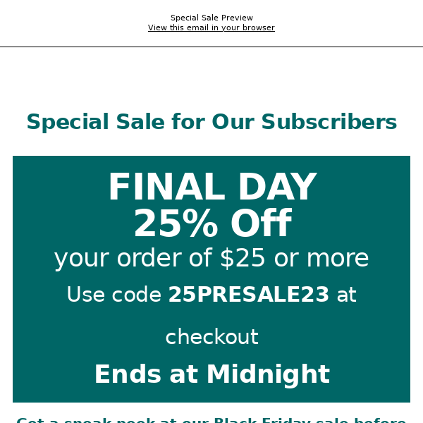 Sneak Peek Sale - 25% Off $25 or More - Final Day