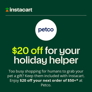 From Petco: $20 off everything pets need for gifts & travel