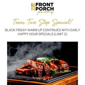 Texas Two Step Specials! Early Black Friday Deals Continue!!