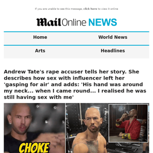 Andrew Tate's rape accuser tells her story. She describes how sex with influencer left her 'gasping for air' and adds: 'His hand was around my neck... when I came round... I realised he was still having sex with me' 