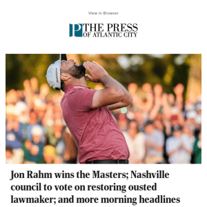 Jon Rahm wins the Masters; Nashville council to vote on restoring ousted lawmaker; and more morning headlines