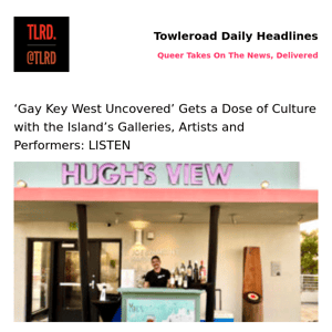 👥 ‘Gay Key West Uncovered’ Gets a Dose of Culture with the Island’s Galleries, Artists and Performers: LISTEN | Towleroad Gay News | 2023-03-23