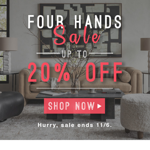 Ends Tomorrow: Up to 20% Off Four Hands.