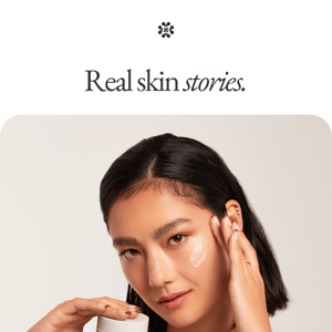 Real skin stories.