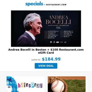 Andrea Bocelli in Boston | HAIRSPRAY Lights Up Boston  | $25 Red Sox Games