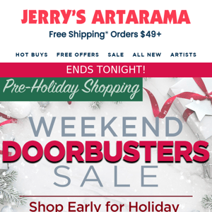 Ends Tonight! Pre-Holiday Doorbusters - Shop Early and Save Big