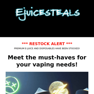 RESTOCK ALERT ON E-JUICE AND DISPOSABLES!!