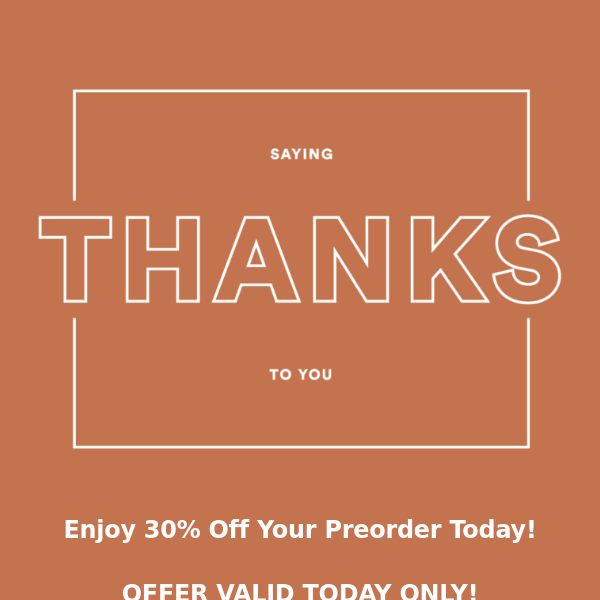 Enjoy 30% Off Your Preorder Today!