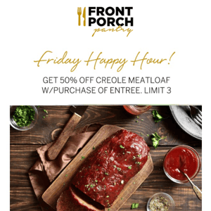 50% OFF Creole Meatloaf Happy Hour!!