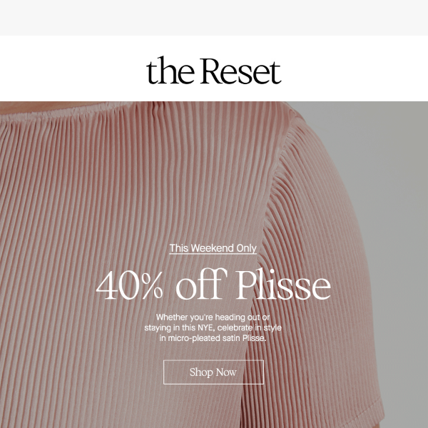 FLASH SALE: 40% Off Plisse