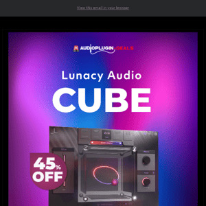 🚨 CUBE by Lunacy Audio - 45% OFF!