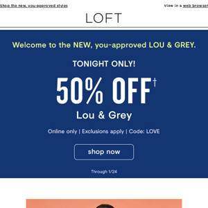 TONIGHT ONLY: 50% off Lou & Grey!