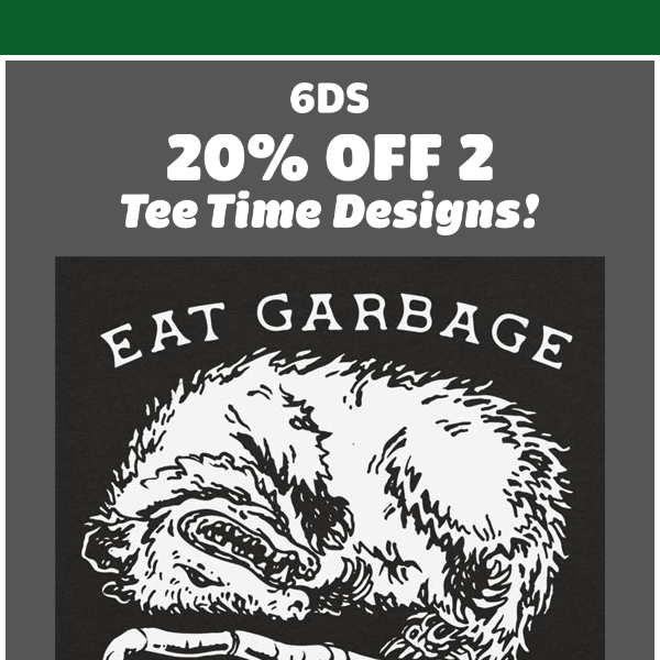 New 6DS Designs: Eat Garbage Possum & Murder Log - Get 20% OFF Now!