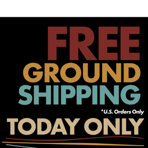 Get FREE Ground Shipping TODAY ONLY