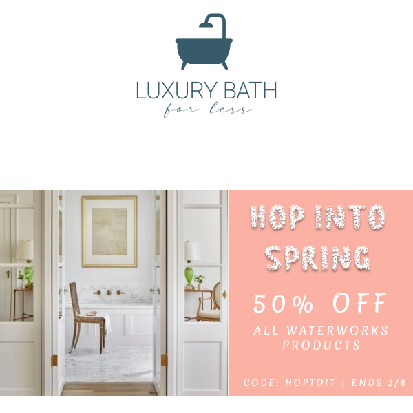 Get Hopping on your Spring Renovation! 🌼 50% Off All Waterworks Products!