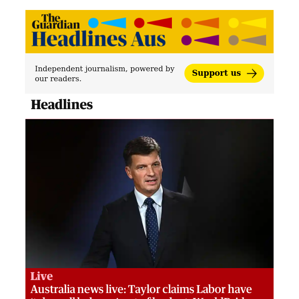The Guardian Headlines: Australia news live: Taylor claims Labor have ‘taken all balance’ out of budget; WorldPride march closes Sydney Harbour Bridge