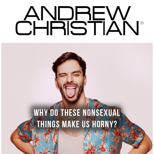 Why Do These Nonsexual Things Make Us Horny Andrew Christian