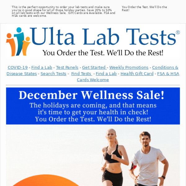The holidays are coming, and that means it's time to get your health in check! Save 20% to 50% on all lab test. FSA and HSA cards welcome.