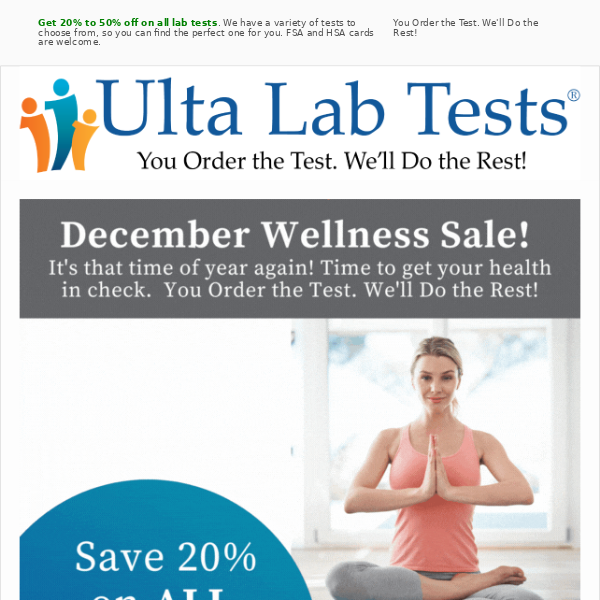 It's that time of year again! Time to get your health in check with our December Wellness Sale. [SAVE 20% TO 50% ON ALL LAB TESTS.]