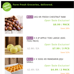 1KG KR FRESH CHESTNUT RAW ($8.99 / PACK), 3 X JP APPLE TOKI LARGE (600-750G PACK) and many more!