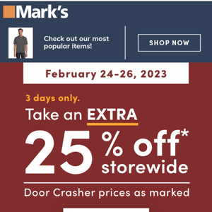 3 days only. Take an EXTRA 25% off* storewide. Ends February 26.