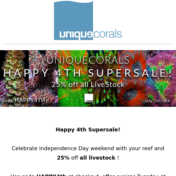 Happy 4th Supersale ! Looking to fill your reef with beautiful coral? Save 25% on all livestock now thru Tuesday  ﻿ ﻿ 　　