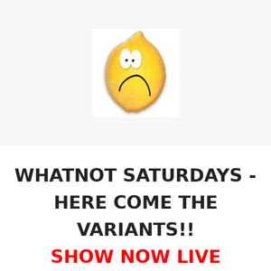 WHATNOT SATURDAYS - HERE COME THE VARIANTS!!