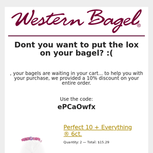 You forgot about your bagels! Get 10% off your order now!