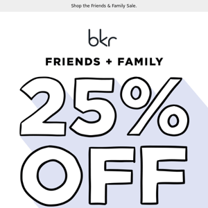 25%. Off. Everything.