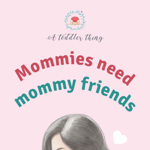 😎Mommies need mommy friends