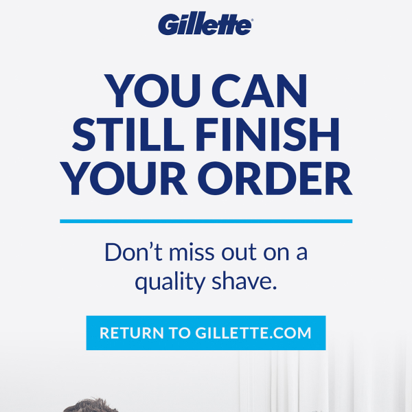 Finish your order with Gillette.com