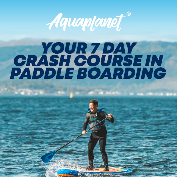 Your 7 Day Crash Course In Paddle Boarding